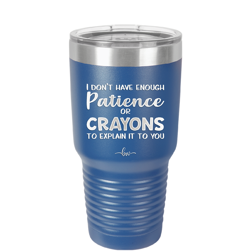I Don't Have Enough Patience or Crayons to Explain it to You - Laser Engraved Stainless Steel Drinkware - 2153 -