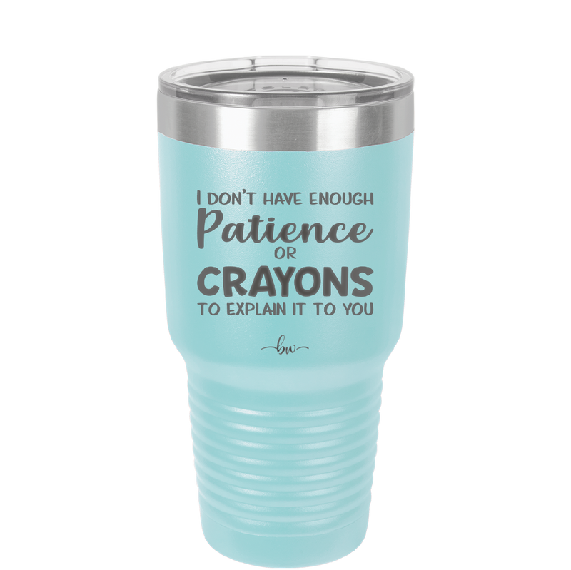 I Don't Have Enough Patience or Crayons to Explain it to You - Laser Engraved Stainless Steel Drinkware - 2153 -