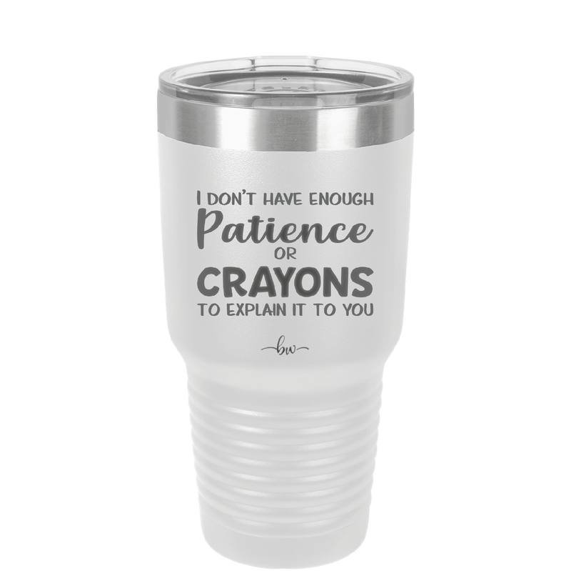 I Don't Have Enough Patience or Crayons to Explain it to You - Laser Engraved Stainless Steel Drinkware - 2153 -