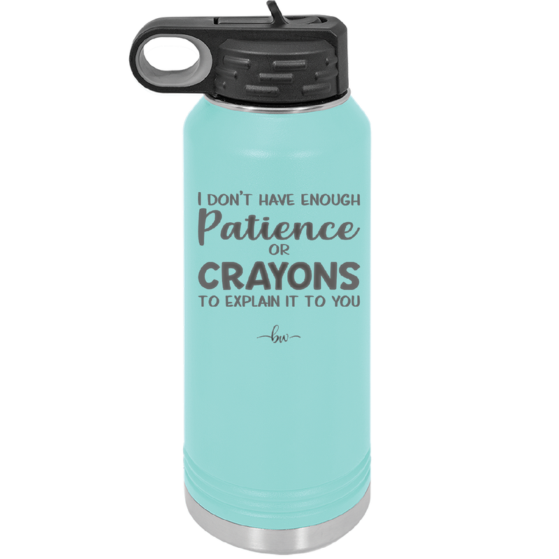 I Don't Have Enough Patience or Crayons to Explain it to You - Laser Engraved Stainless Steel Drinkware - 2153 -