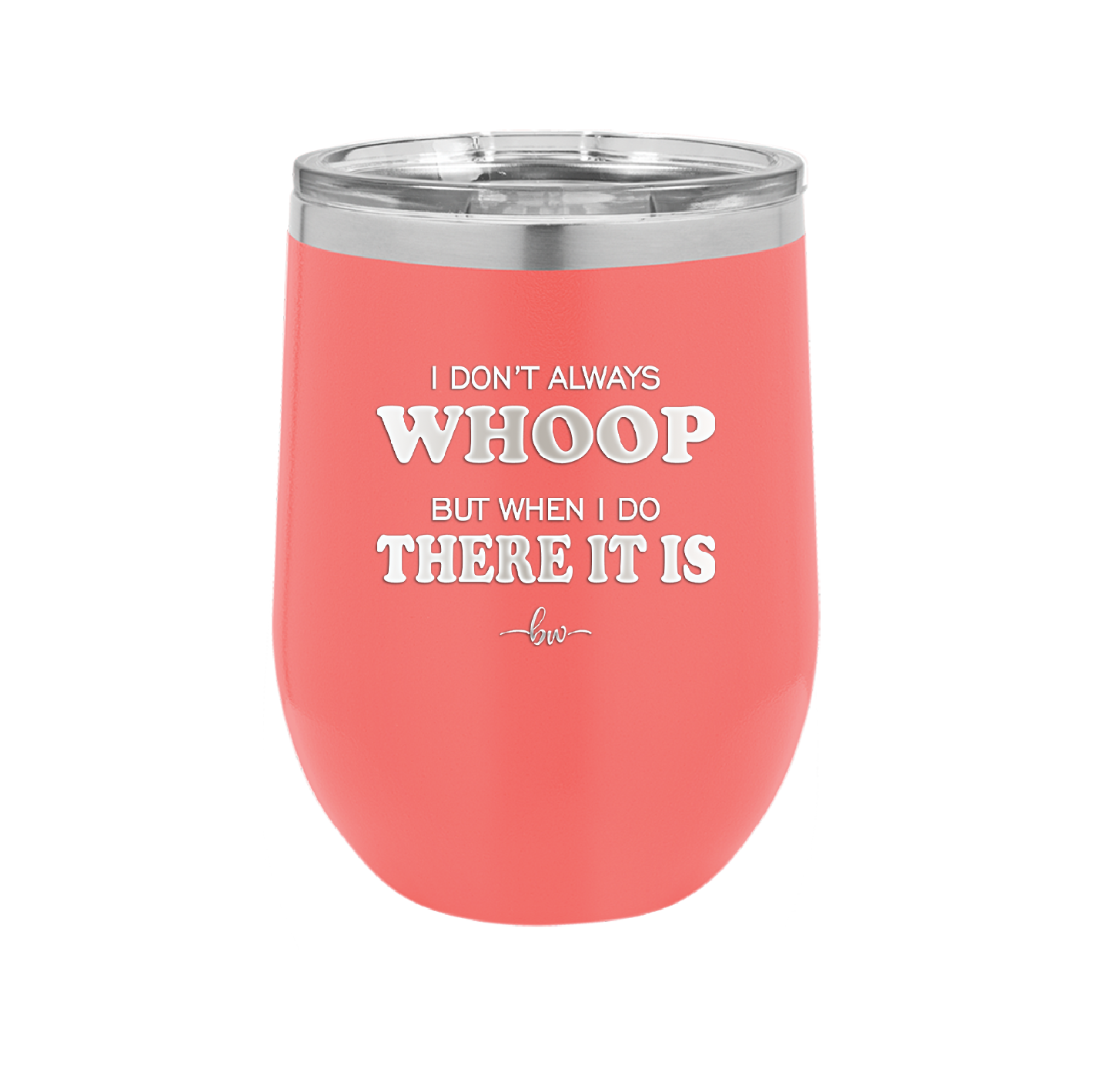 I Don't Always Whoop But When I Do There it Is - Laser Engraved Stainless Steel Drinkware - 2155 -