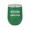 I Don't Always Whoop But When I Do There it Is - Laser Engraved Stainless Steel Drinkware - 2155 -