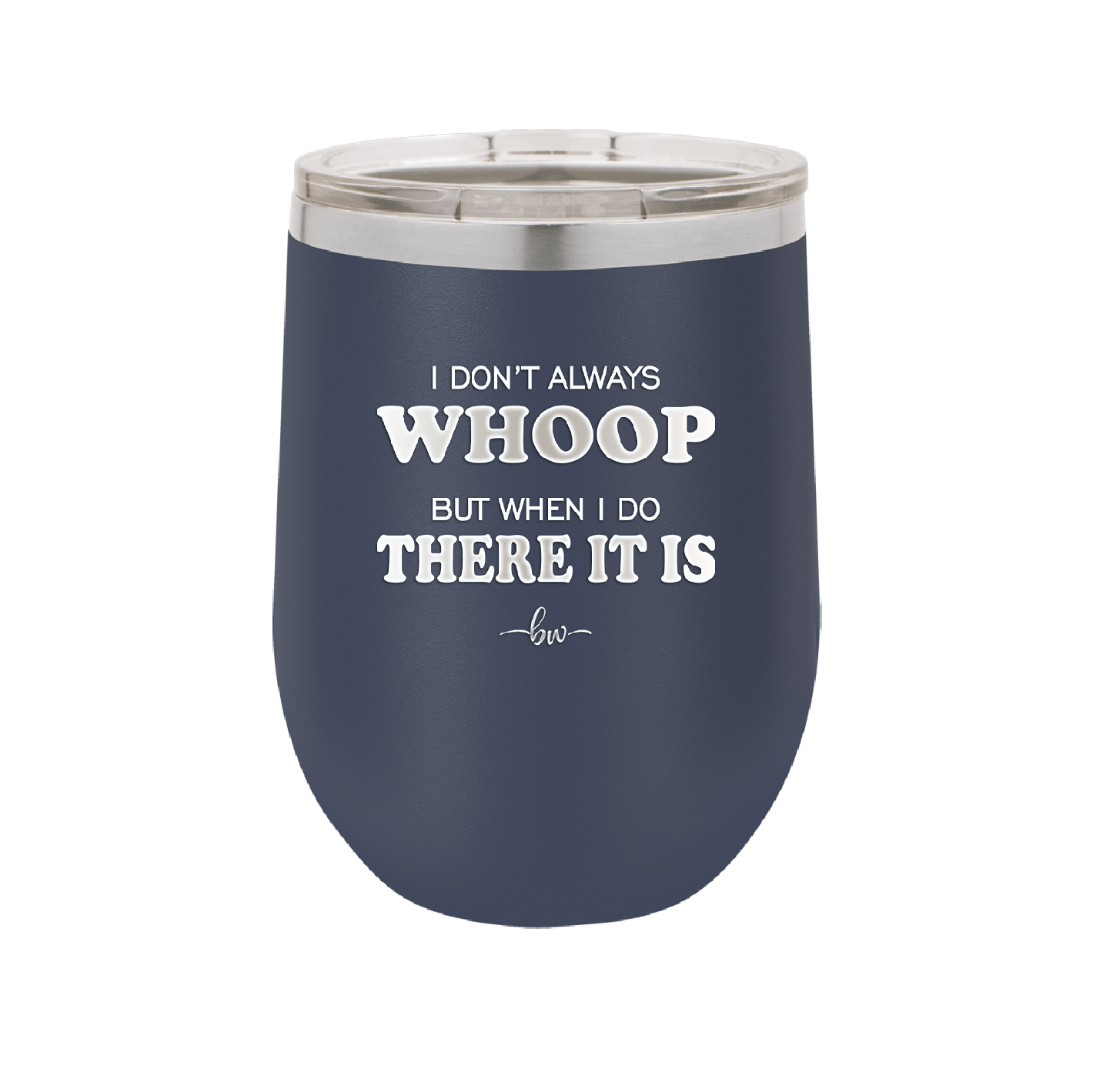 I Don't Always Whoop But When I Do There it Is - Laser Engraved Stainless Steel Drinkware - 2155 -