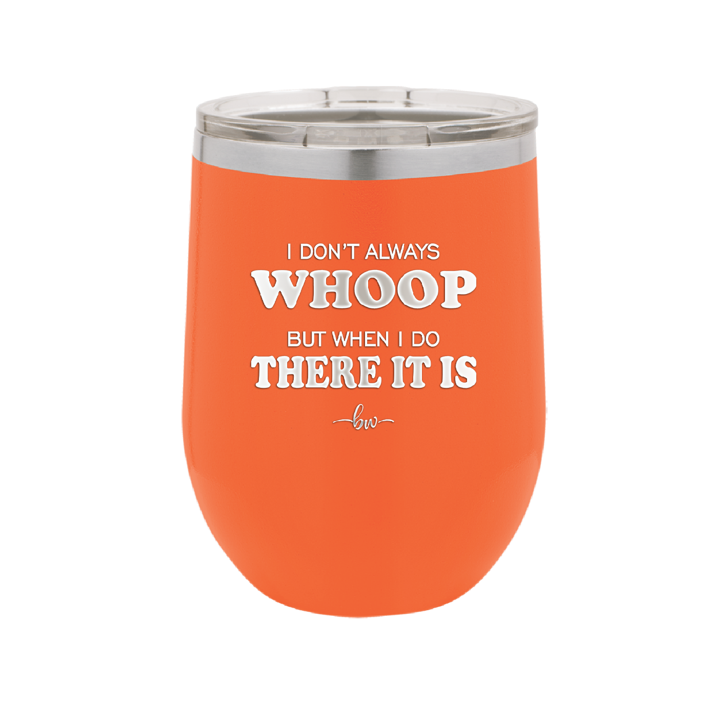 I Don't Always Whoop But When I Do There it Is - Laser Engraved Stainless Steel Drinkware - 2155 -