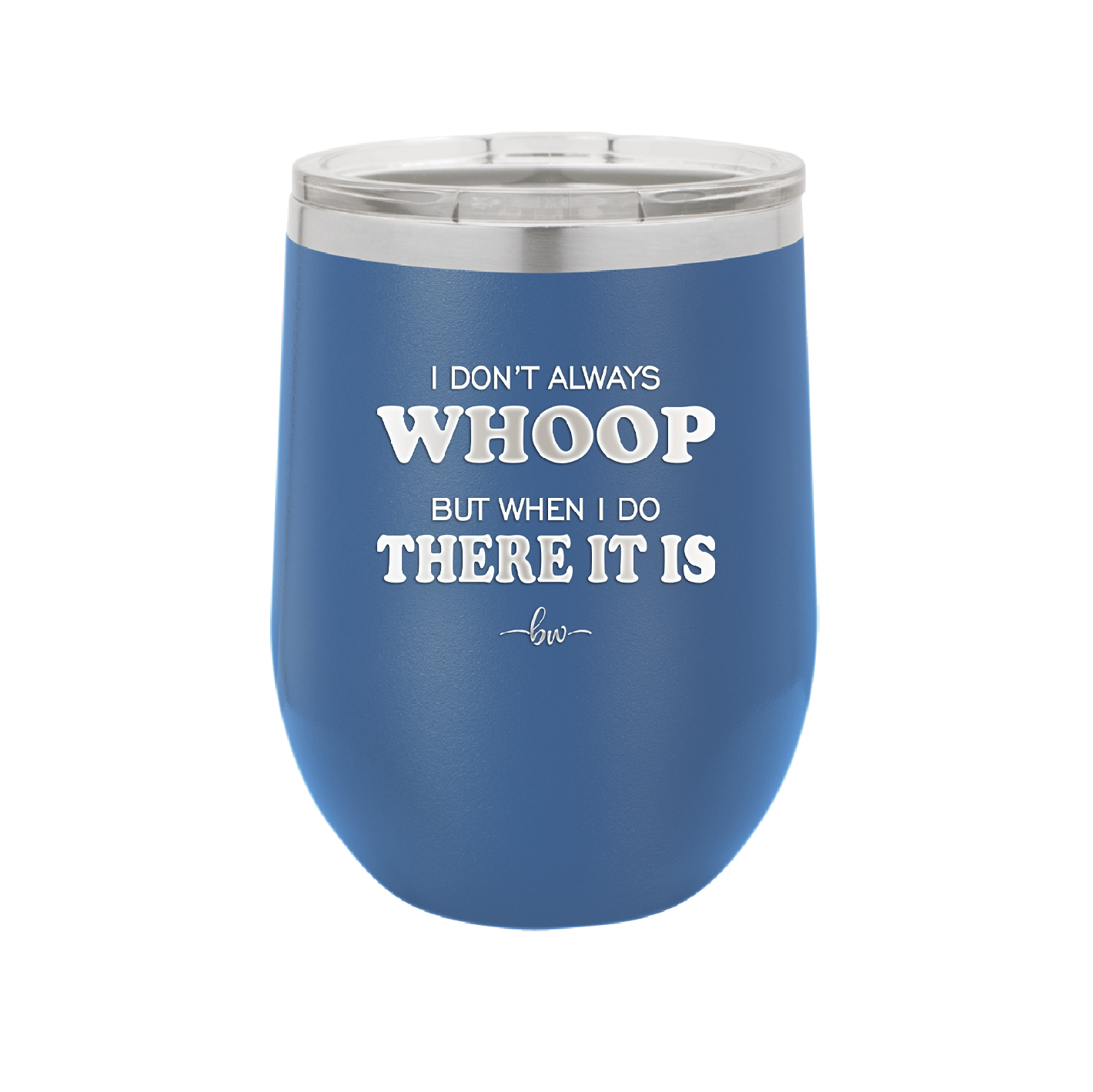 I Don't Always Whoop But When I Do There it Is - Laser Engraved Stainless Steel Drinkware - 2155 -
