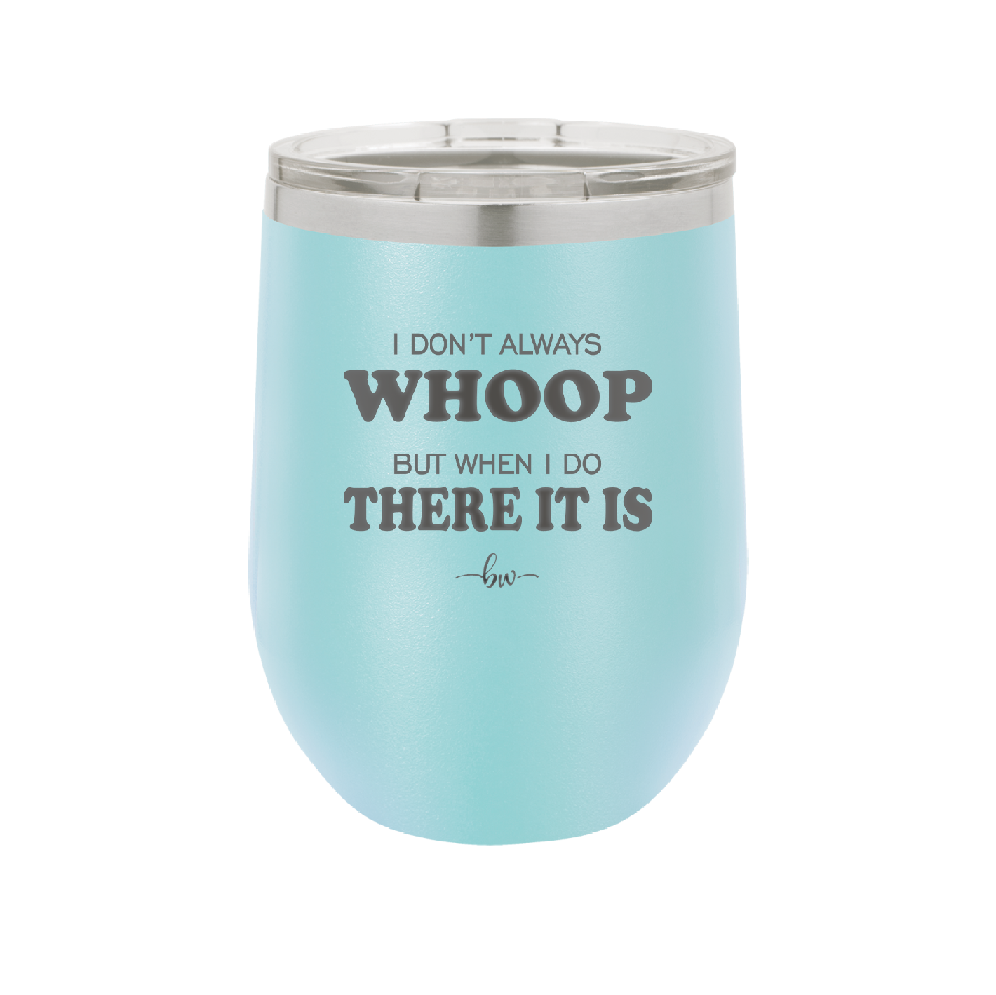 I Don't Always Whoop But When I Do There it Is - Laser Engraved Stainless Steel Drinkware - 2155 -