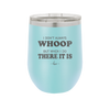 I Don't Always Whoop But When I Do There it Is - Laser Engraved Stainless Steel Drinkware - 2155 -