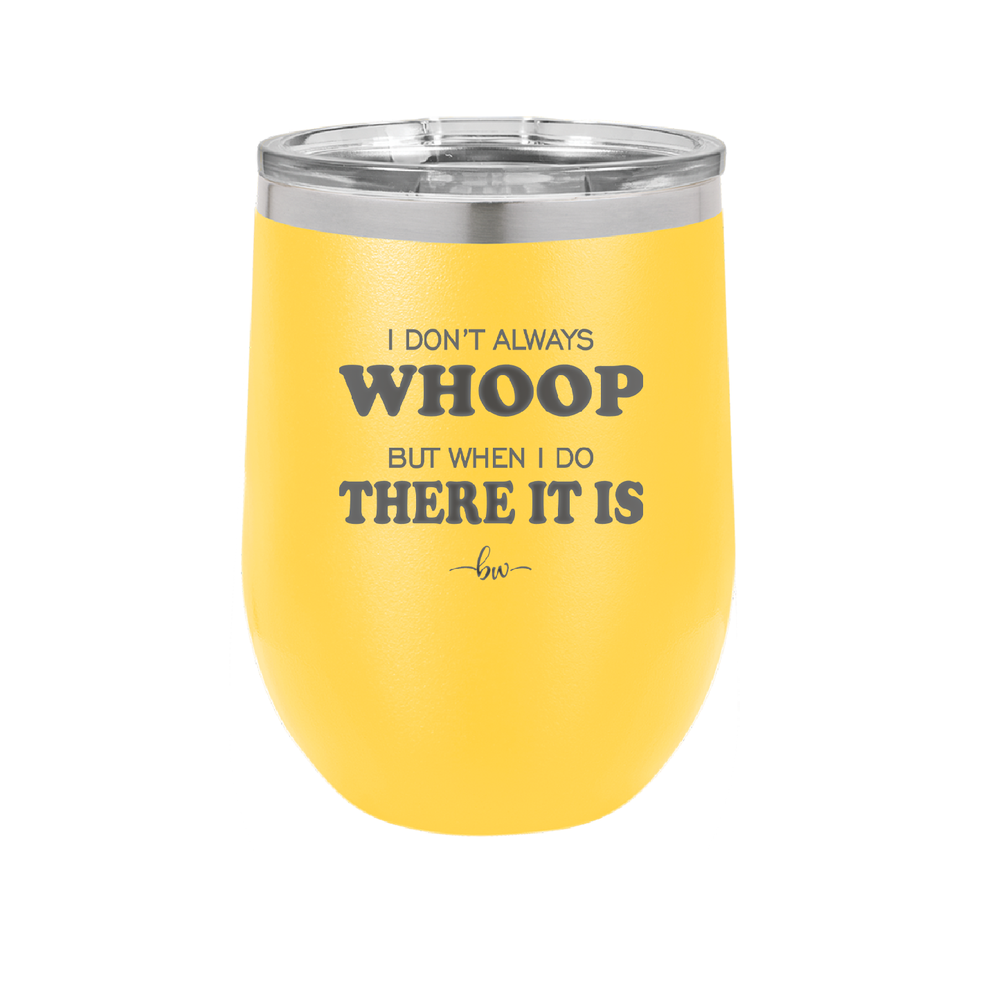 I Don't Always Whoop But When I Do There it Is - Laser Engraved Stainless Steel Drinkware - 2155 -
