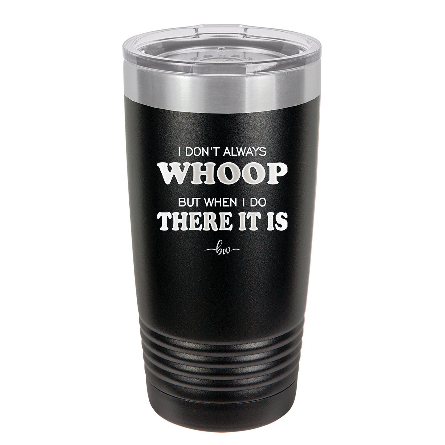 I Don't Always Whoop But When I Do There it Is - Laser Engraved Stainless Steel Drinkware - 2155 -