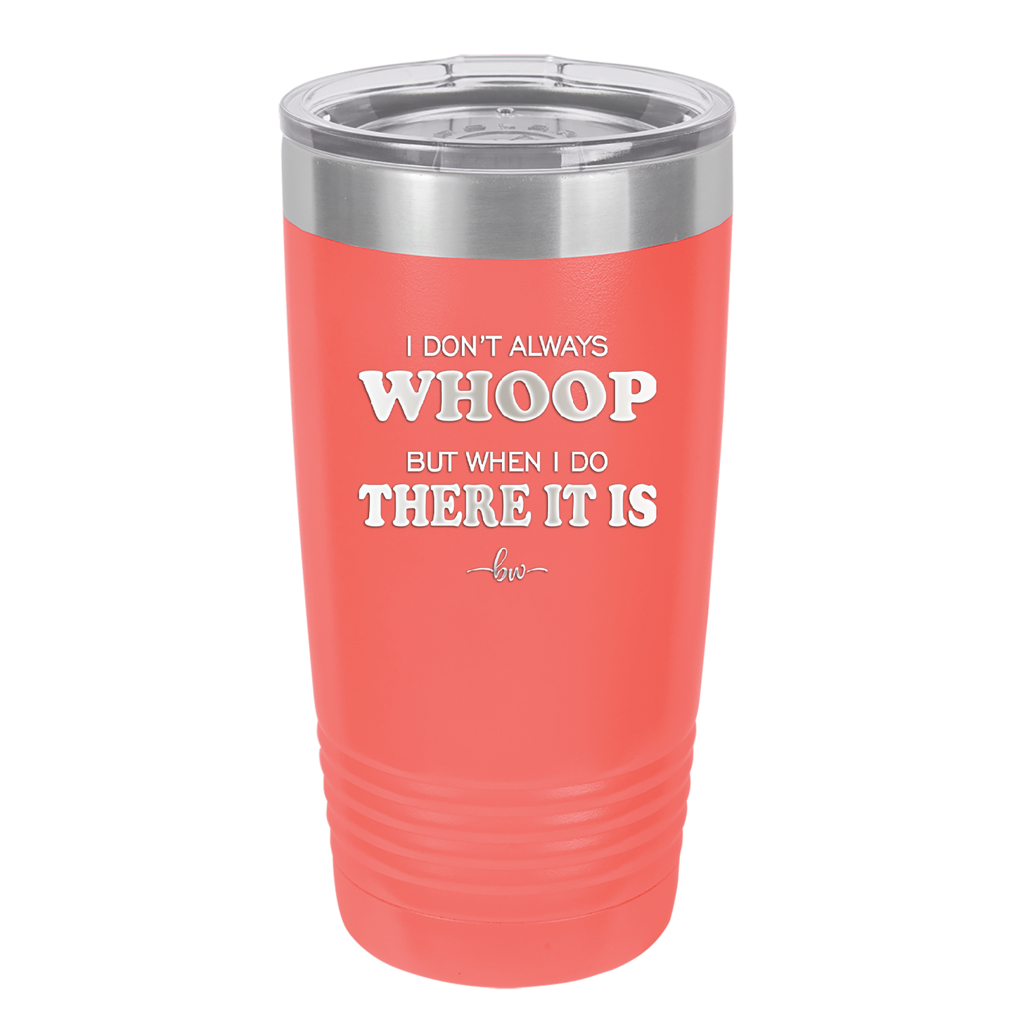 I Don't Always Whoop But When I Do There it Is - Laser Engraved Stainless Steel Drinkware - 2155 -