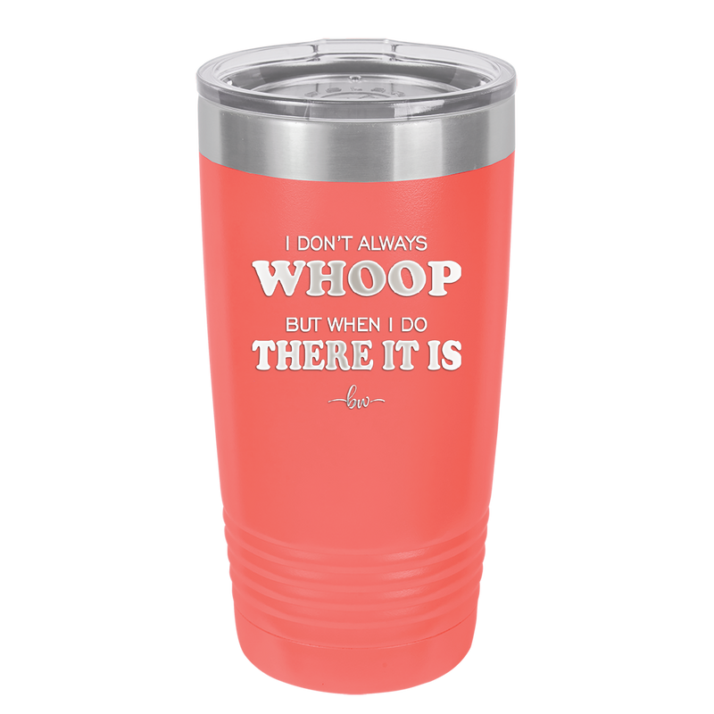 I Don't Always Whoop But When I Do There it Is - Laser Engraved Stainless Steel Drinkware - 2155 -