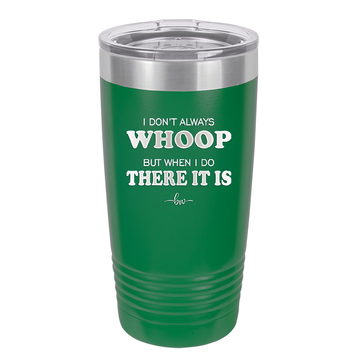 I Don't Always Whoop But When I Do There it Is - Laser Engraved Stainless Steel Drinkware - 2155 -
