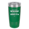 I Don't Always Whoop But When I Do There it Is - Laser Engraved Stainless Steel Drinkware - 2155 -