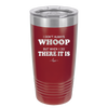 I Don't Always Whoop But When I Do There it Is - Laser Engraved Stainless Steel Drinkware - 2155 -