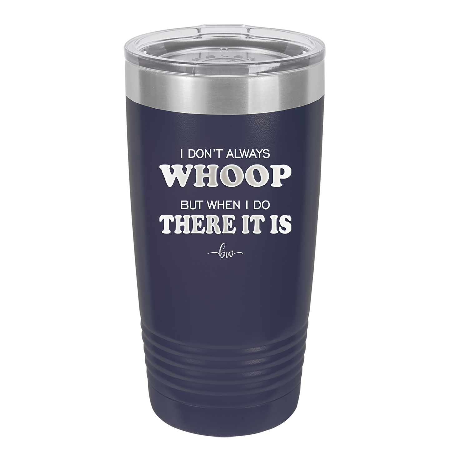 I Don't Always Whoop But When I Do There it Is - Laser Engraved Stainless Steel Drinkware - 2155 -
