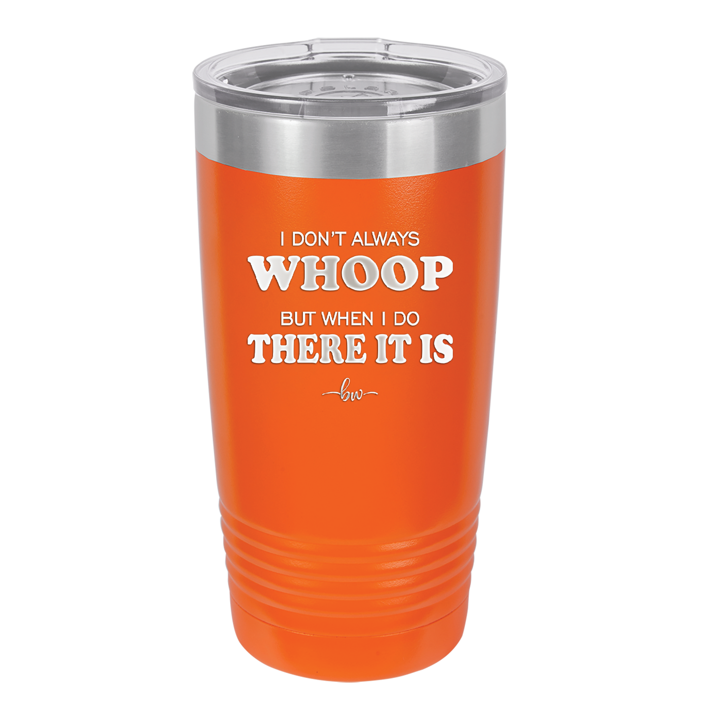I Don't Always Whoop But When I Do There it Is - Laser Engraved Stainless Steel Drinkware - 2155 -