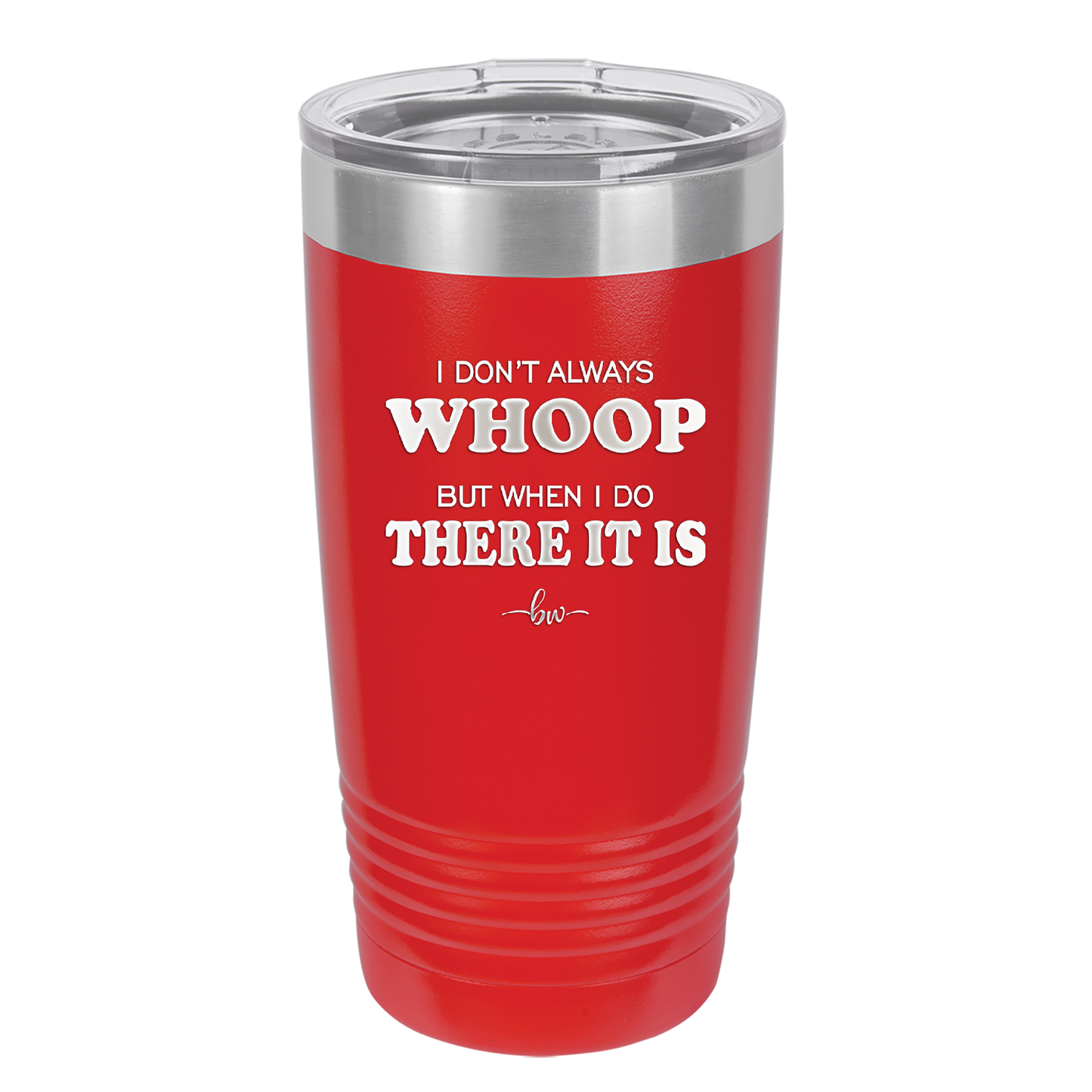 I Don't Always Whoop But When I Do There it Is - Laser Engraved Stainless Steel Drinkware - 2155 -