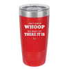 I Don't Always Whoop But When I Do There it Is - Laser Engraved Stainless Steel Drinkware - 2155 -