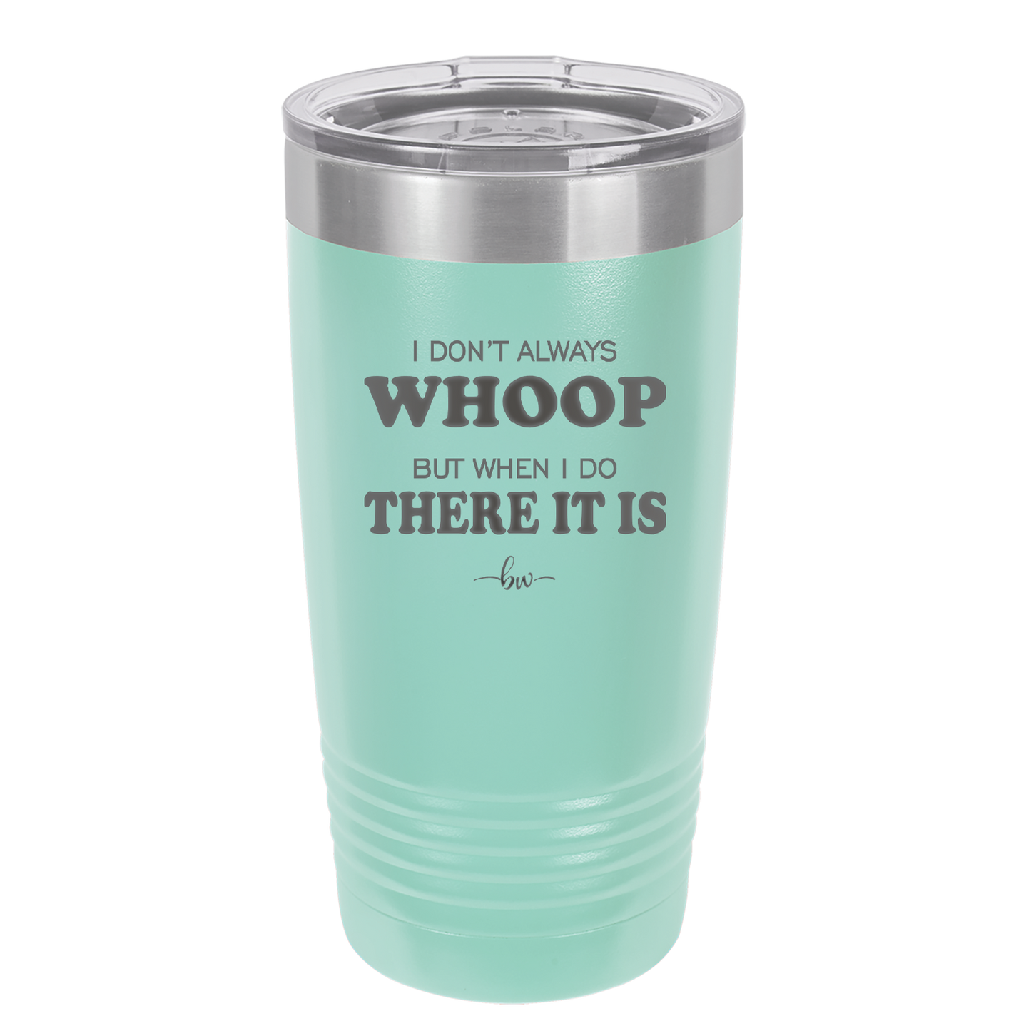 I Don't Always Whoop But When I Do There it Is - Laser Engraved Stainless Steel Drinkware - 2155 -