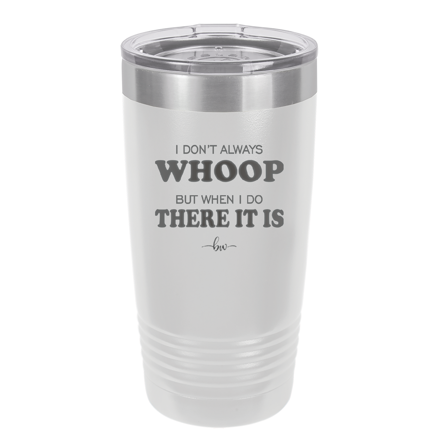 I Don't Always Whoop But When I Do There it Is - Laser Engraved Stainless Steel Drinkware - 2155 -