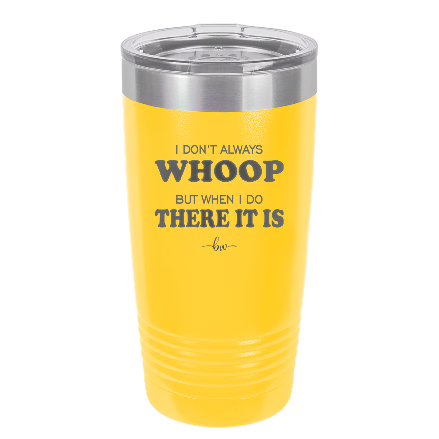 I Don't Always Whoop But When I Do There it Is - Laser Engraved Stainless Steel Drinkware - 2155 -