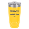 I Don't Always Whoop But When I Do There it Is - Laser Engraved Stainless Steel Drinkware - 2155 -