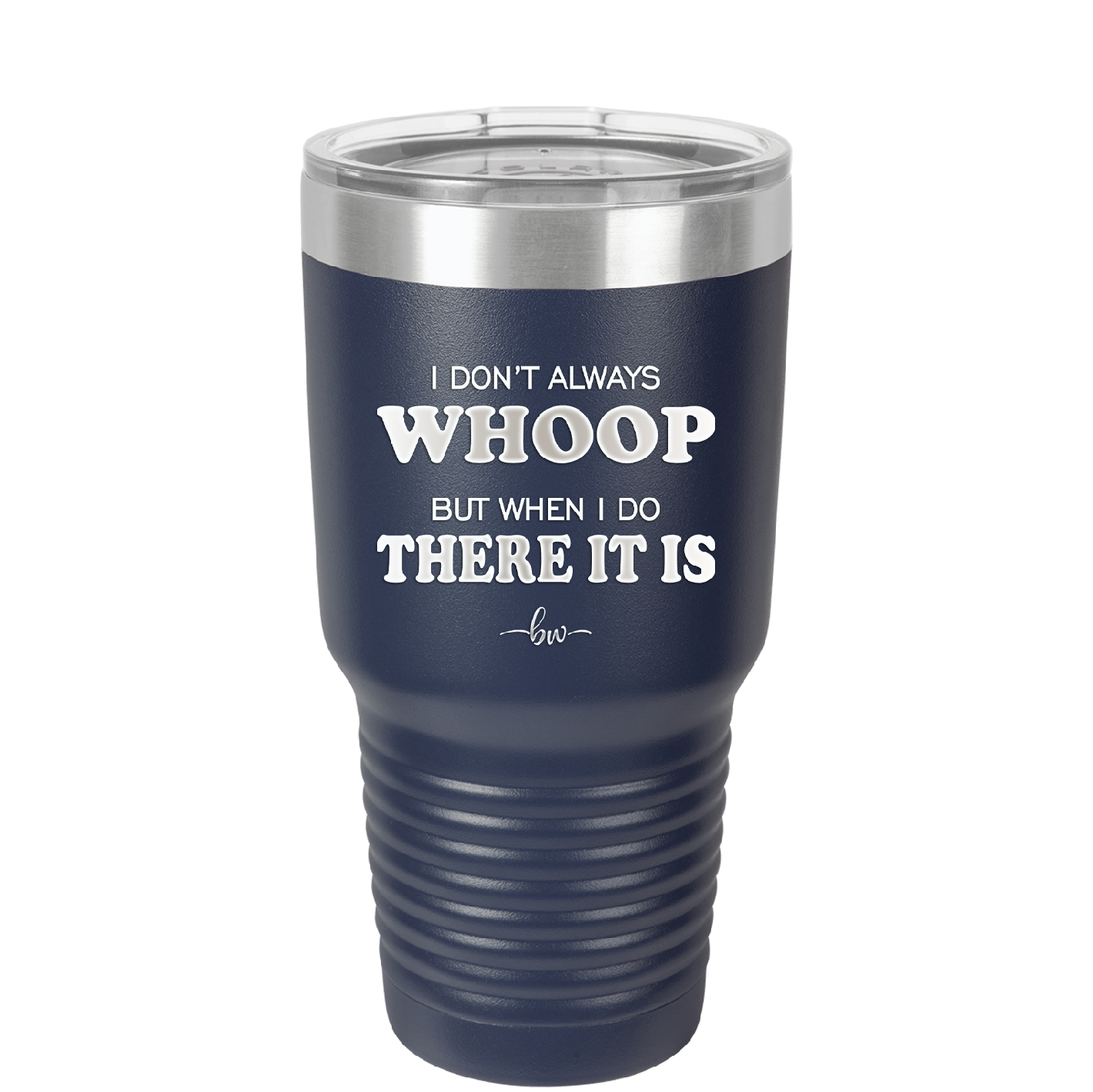 I Don't Always Whoop But When I Do There it Is - Laser Engraved Stainless Steel Drinkware - 2155 -