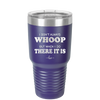 I Don't Always Whoop But When I Do There it Is - Laser Engraved Stainless Steel Drinkware - 2155 -