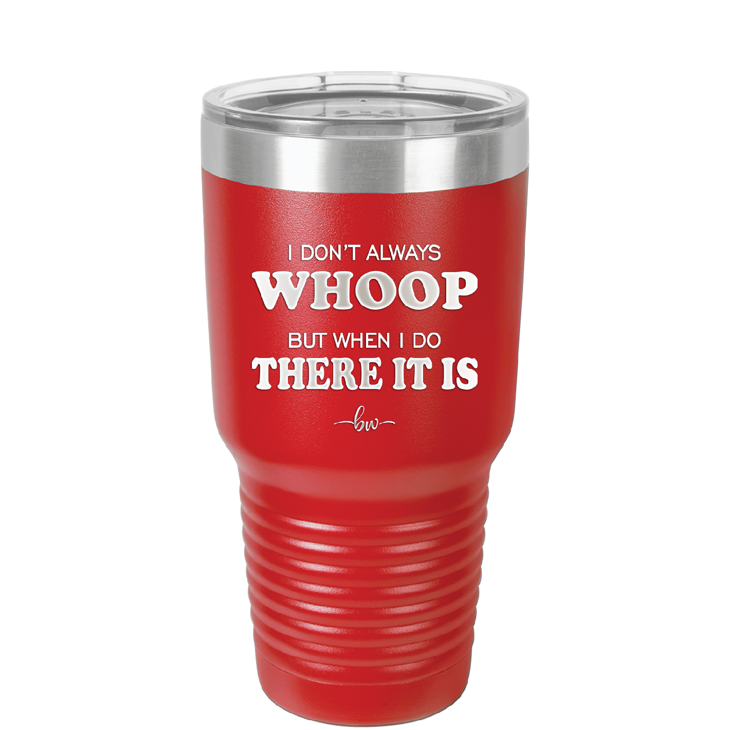 I Don't Always Whoop But When I Do There it Is - Laser Engraved Stainless Steel Drinkware - 2155 -