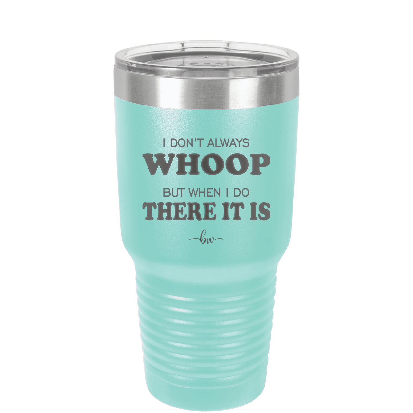 I Don't Always Whoop But When I Do There it Is - Laser Engraved Stainless Steel Drinkware - 2155 -