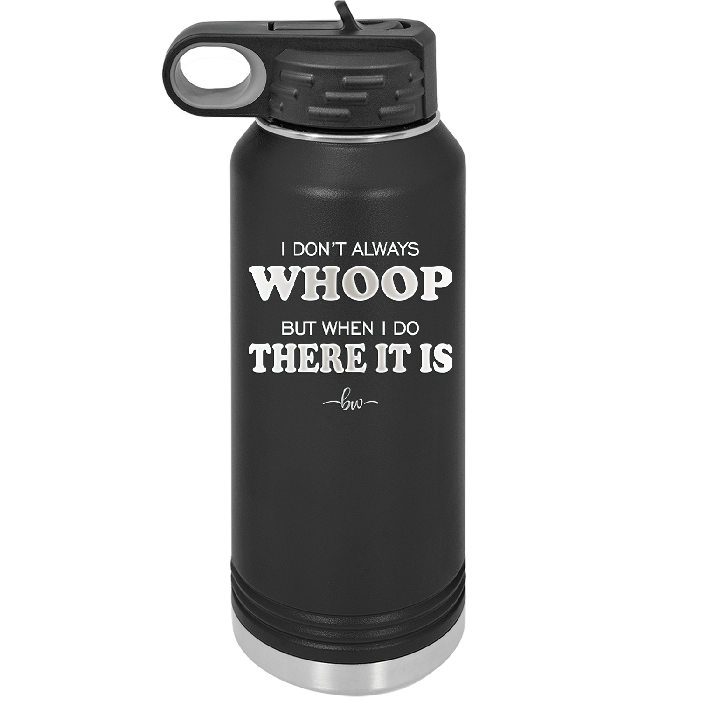 I Don't Always Whoop But When I Do There it Is - Laser Engraved Stainless Steel Drinkware - 2155 -