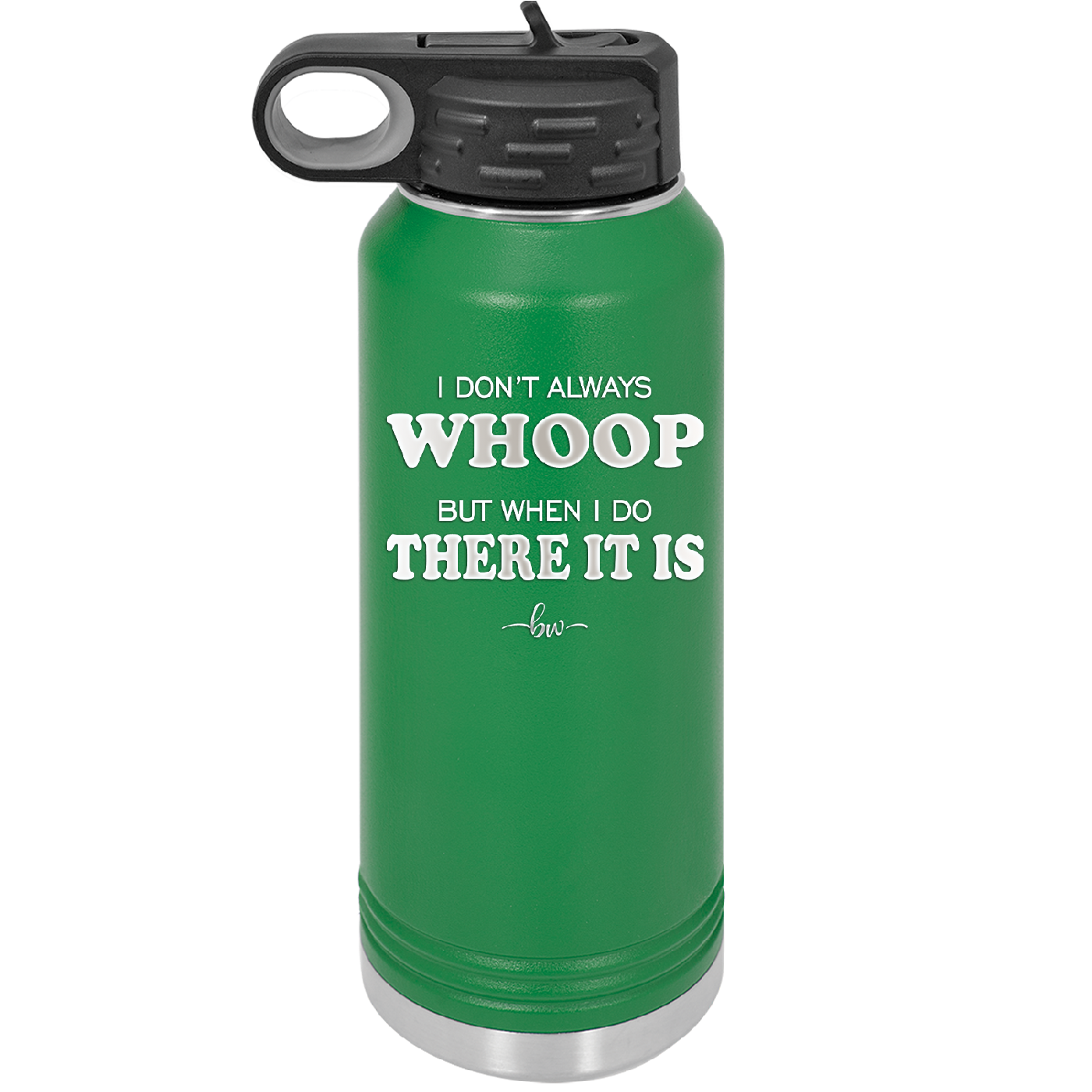 I Don't Always Whoop But When I Do There it Is - Laser Engraved Stainless Steel Drinkware - 2155 -
