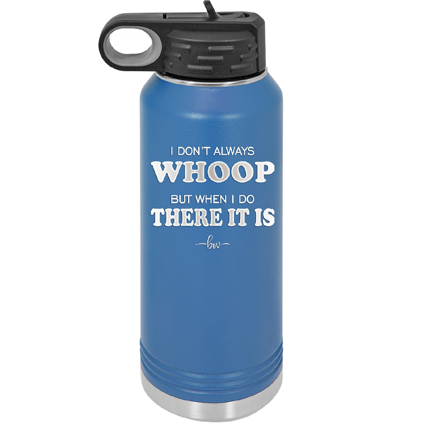 I Don't Always Whoop But When I Do There it Is - Laser Engraved Stainless Steel Drinkware - 2155 -