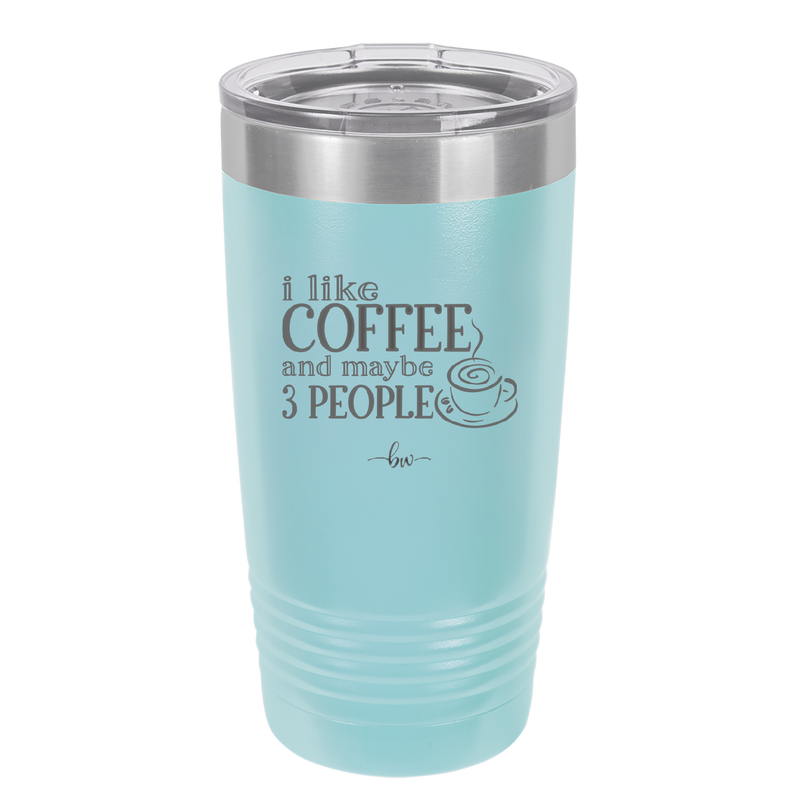 I Like Coffee and Maybe Like 3 People - Laser Engraved Stainless Steel Drinkware - 2157 -