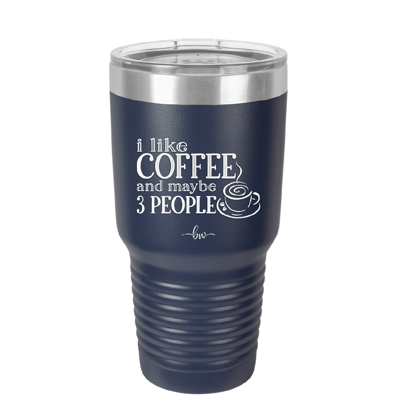 I Like Coffee and Maybe Like 3 People - Laser Engraved Stainless Steel Drinkware - 2157 -