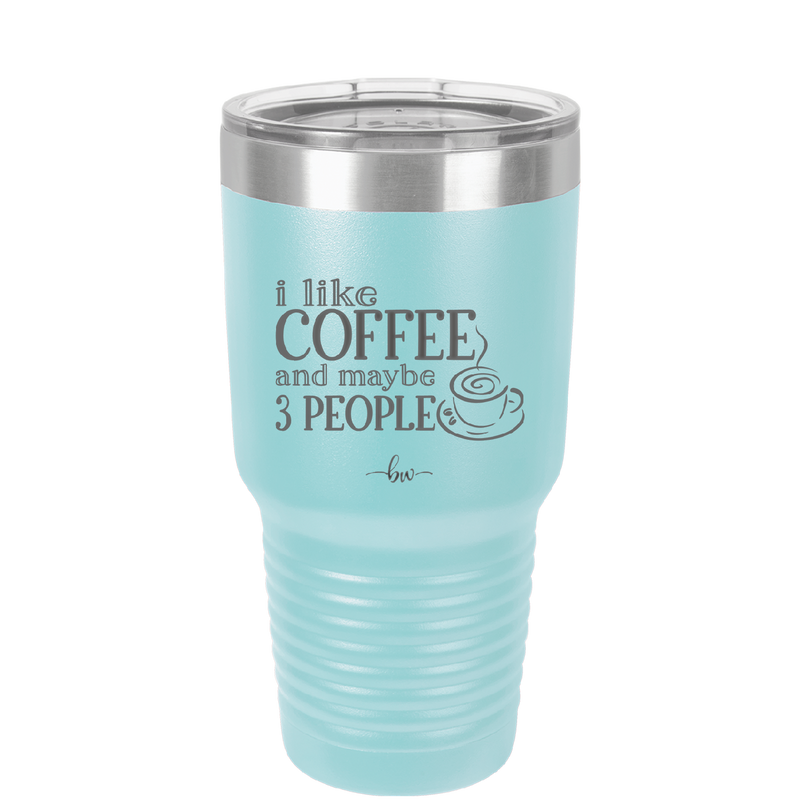 I Like Coffee and Maybe Like 3 People - Laser Engraved Stainless Steel Drinkware - 2157 -