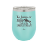To Jump or Not to Jump That is the Equestrian - Laser Engraved Stainless Steel Drinkware - 2161 -
