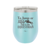To Jump or Not to Jump That is the Equestrian - Laser Engraved Stainless Steel Drinkware - 2161 -