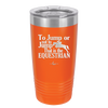 To Jump or Not to Jump That is the Equestrian - Laser Engraved Stainless Steel Drinkware - 2161 -