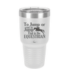 To Jump or Not to Jump That is the Equestrian - Laser Engraved Stainless Steel Drinkware - 2161 -