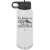To Jump or Not to Jump That is the Equestrian - Laser Engraved Stainless Steel Drinkware - 2161 -