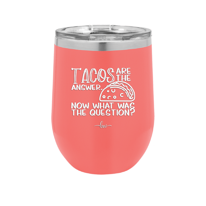 Tacos are the Answer Now What Was the Question - Laser Engraved Stainless Steel Drinkware - 2168 -