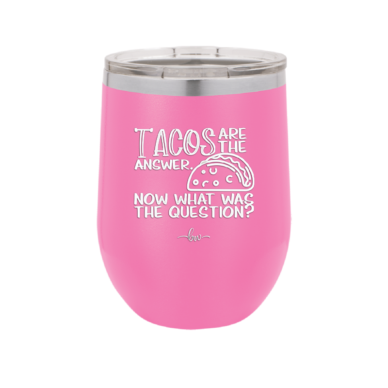 Tacos are the Answer Now What Was the Question - Laser Engraved Stainless Steel Drinkware - 2168 -