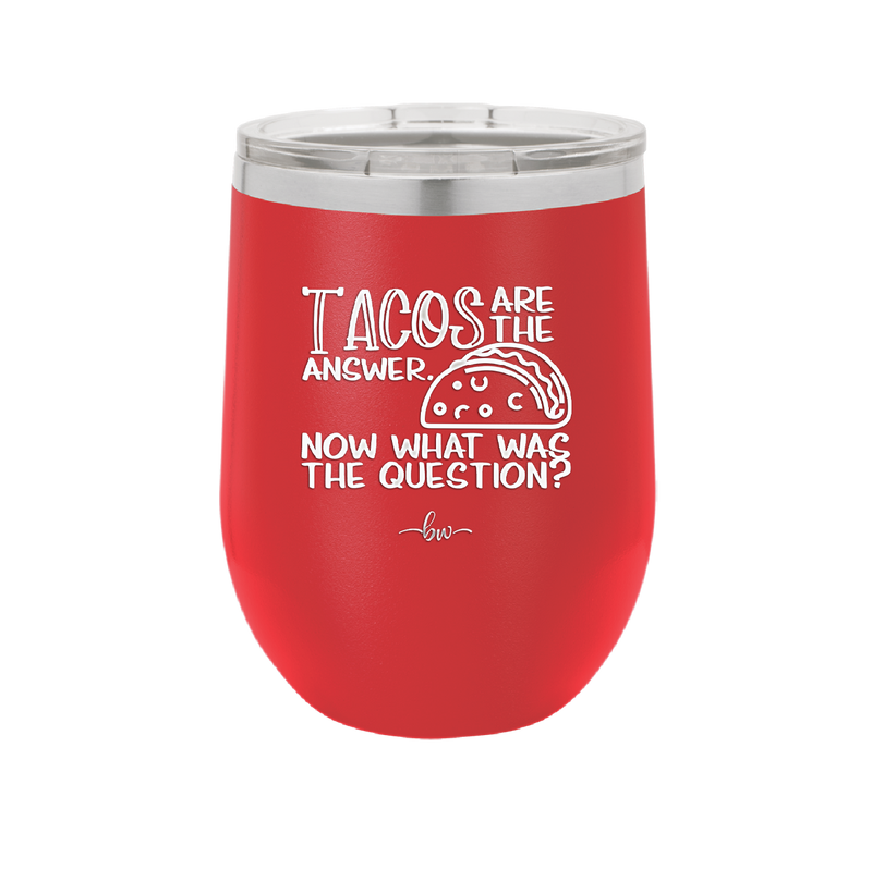Tacos are the Answer Now What Was the Question - Laser Engraved Stainless Steel Drinkware - 2168 -