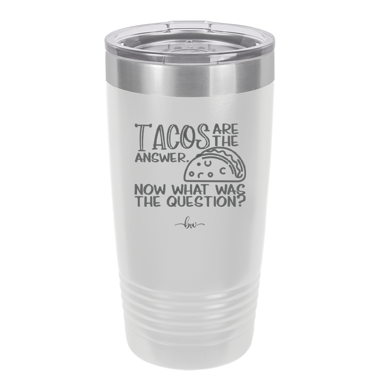 Tacos are the Answer Now What Was the Question - Laser Engraved Stainless Steel Drinkware - 2168 -