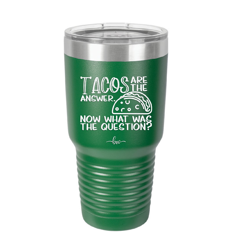 Tacos are the Answer Now What Was the Question - Laser Engraved Stainless Steel Drinkware - 2168 -