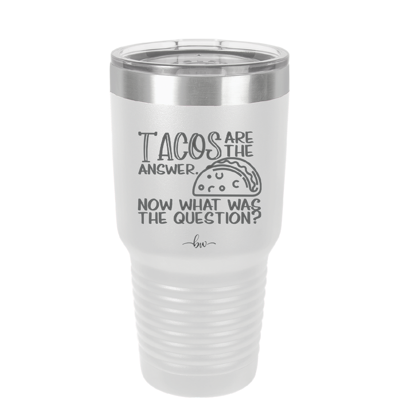 Tacos are the Answer Now What Was the Question - Laser Engraved Stainless Steel Drinkware - 2168 -