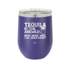 Tequila is the Answer Now What Was the Question - Laser Engraved Stainless Steel Drinkware - 2169 -