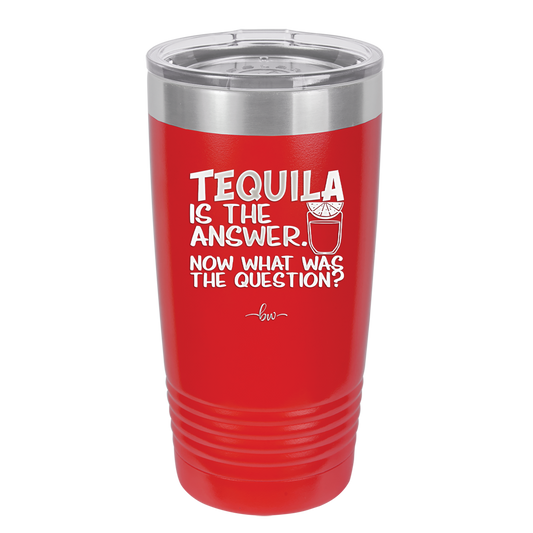 Tequila is the Answer Now What Was the Question - Laser Engraved Stainless Steel Drinkware - 2169 -