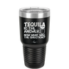 Tequila is the Answer Now What Was the Question - Laser Engraved Stainless Steel Drinkware - 2169 -